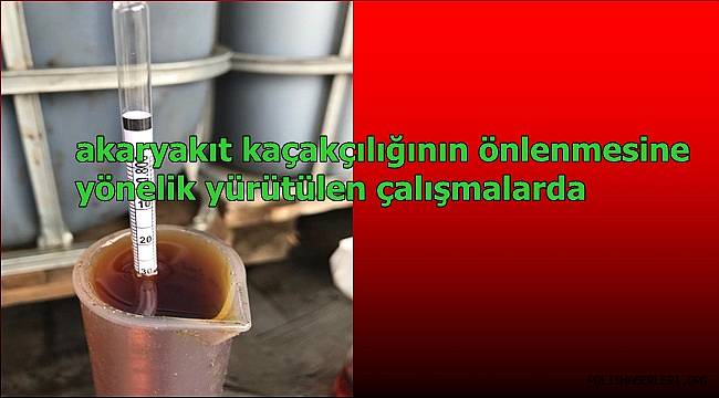 akaryakıt kaçakçılığının önlenmesine yönelik yürütülen çalışmalar kapsamında;   
