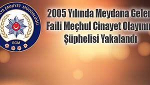 Antalya'da 2005 Yılında Meydana Gelen Faili Meçhul Cinayet Olayının Şüphelisi Yakalandı