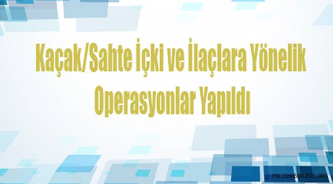 Antalya'da Kaçak/Sahte İçki ve İlaçlara Yönelik Operasyonlar Yapıldı 
