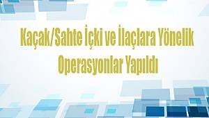 Antalya'da Kaçak/Sahte İçki ve İlaçlara Yönelik Operasyonlar Yapıldı 