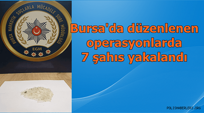 Narkotik Suçlarla Mücadele Şube Müdürlüğümüzce düzenlenen operasyonlarda 7 şahıs yakalandı 