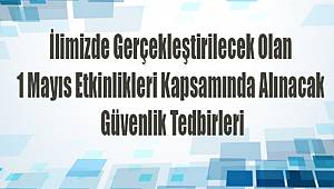 Antalya'da  Gerçekleştirilecek Olan 1 Mayıs Etkinlikleri Kapsamında  Alınacak Güvenlik Tedbirleri 