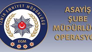İzmir Asayiş Şube Müdürlüğü Tarafından Yapılan Çalışmalar'da 