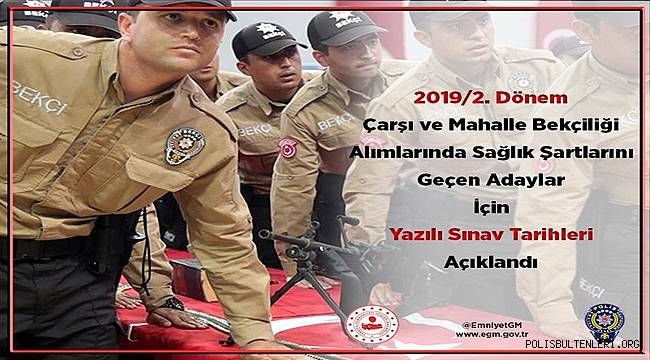 2019/2. Dönem Çarşı ve Mahalle Bekçiliği Alımlarında Sağlık Şartlarını Geçen Adaylar İçin Yazılı Sınav Tarihleri Açıklandı 