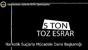 Birlik Operasyonu'nda 5 Ton Esrar Ele Geçirildi 