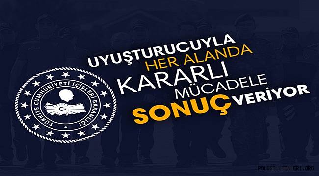 Uyuşturucuyla Her Alanda Kararlı Mücadele Sonuç Veriyor 