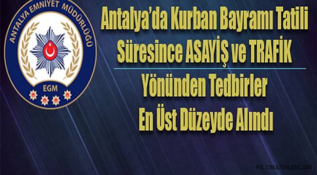 Antalya’da Kurban Bayramı Tatili Süresince ASAYİŞ ve TRAFİK Yönünden Tedbirler En Üst Düzeyde Alındı