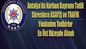 Antalya’da Kurban Bayramı Tatili Süresince ASAYİŞ ve TRAFİK Yönünden Tedbirler En Üst Düzeyde Alındı