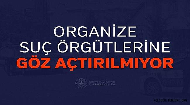 Organize Suç Örgütlerine Göz Açtırılmıyor 
