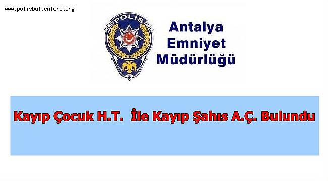 Kayıp Çocuk H.T.  İle Kayıp Şahıs A.Ç. Bulundu 