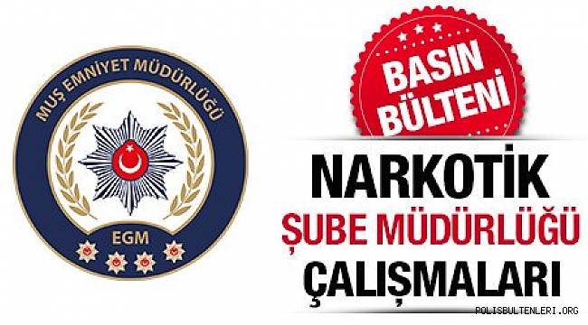 Muş Narkotik Suçlarla Mücadele Şube Müdürlüğünün Çalışmaları 