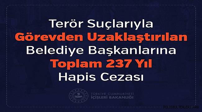 Terör Suçlarıyla Görevden Uzaklaştırılan Belediye Başkanlarına 237 Yıl Hapis Cezası 