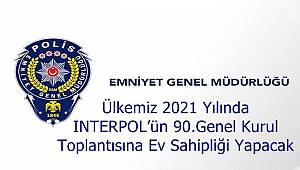Ülkemiz 2021 Yılında INTERPOL’ün 90.Genel Kurul Toplantısına Ev Sahipliği Yapacak 
