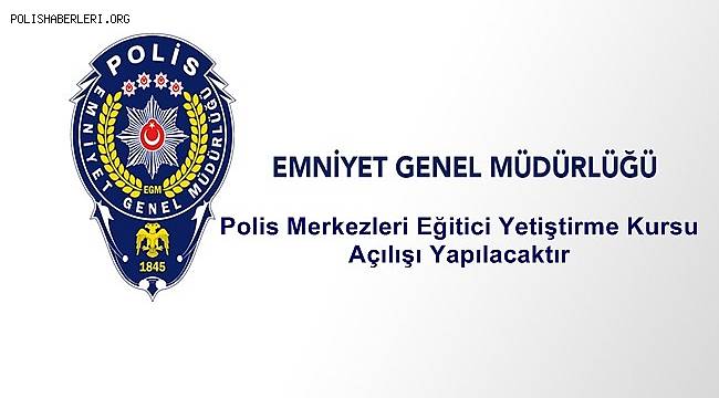 Polis Merkezleri Eğitici Yetiştirme Kursu Açılışı Yapılacaktır