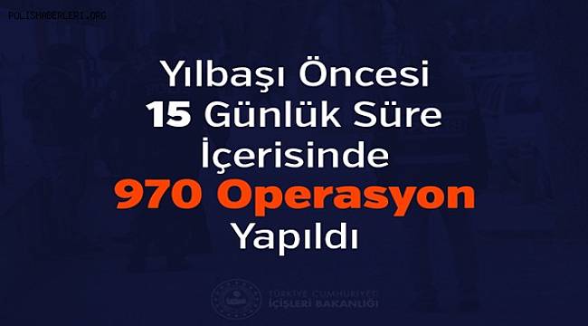Yılbaşı Öncesi 15 Günlük Süre İçerisinde 970 Operasyon Yapıldı 