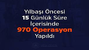 Yılbaşı Öncesi 15 Günlük Süre İçerisinde 970 Operasyon Yapıldı 