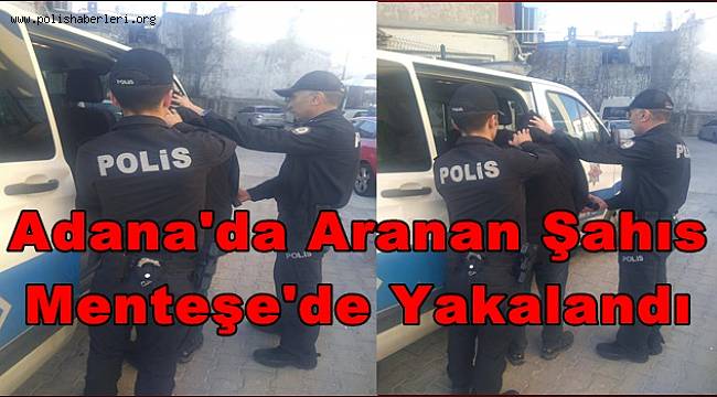 Adana 'da Aranan Şahıs Menteşe 'de Yakalandı 