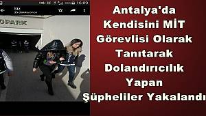 Kendisini MİT Görevlisi Olarak Tanıtarak Dolandırıcılık Yapan Şüpheliler Yakalandı