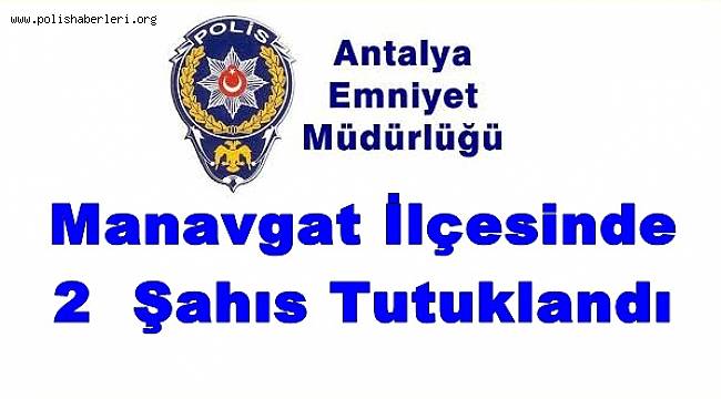 Manavgat İlçesinde 2  Şahıs Tutuklandı 