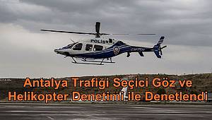 Antalya Trafiği Seçici Göz ve Helikopter Denetimi ile Denetlendi 