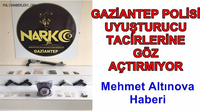 GAZİANTEP POLİSİ UYUŞTURUCU TACİRLERİNE GÖZ AÇTIRMIYOR 