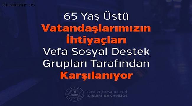 65 Yaş Üstü Vatandaşlarımızın İhtiyaçları Vefa Sosyal Destek Grupları Tarafından Karşılanmaya Başlandı 