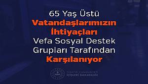 65 Yaş Üstü Vatandaşlarımızın İhtiyaçları Vefa Sosyal Destek Grupları Tarafından Karşılanmaya Başlandı 