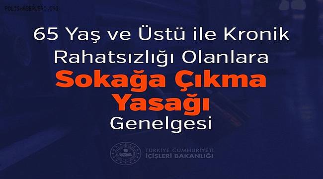 65 Yaş ve Üstü ile Kronik Rahatsızlığı Olanlara Sokağa Çıkma Yasağı Genelgesi 