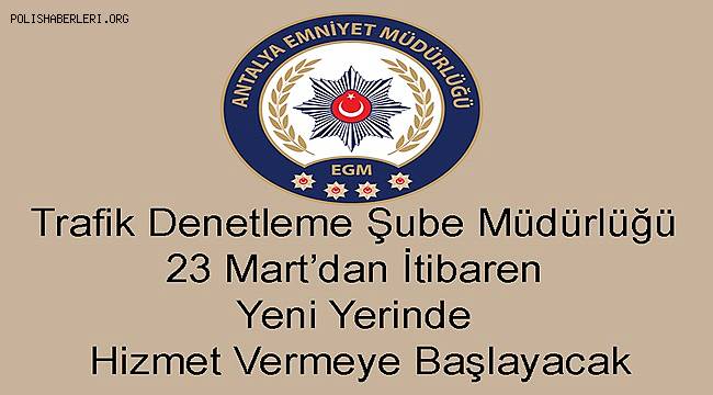Antalya Trafik Denetleme Şube Müdürlüğü 23 Mart’dan İtibaren Yeni Yerinde Hizmet Vermeye Başlayacak