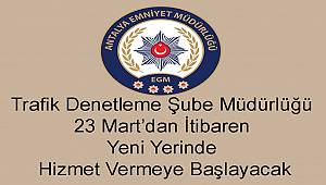 Antalya Trafik Denetleme Şube Müdürlüğü 23 Mart’dan İtibaren Yeni Yerinde Hizmet Vermeye Başlayacak