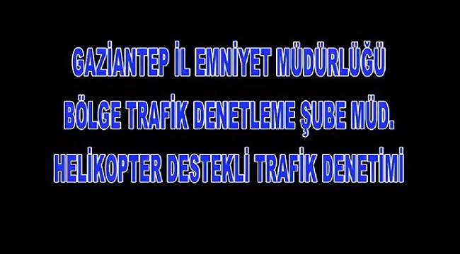 HELİKOPTER DESTEKLİ TRAFİK    DENETİMİ YAPILDI 