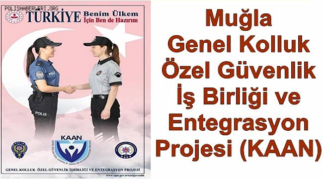 Muğla'da  Genel Kolluk Özel Güvenlik İş Birliği ve Entegrasyon Projesi (KAAN)
