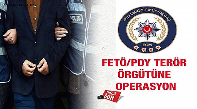 Muş'ta FETÖ/PDY Silahlı Terör Örgütüne Operasyon Yapıldı
