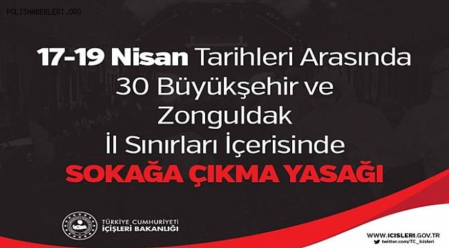 17-19 Nisan Tarihleri Arasında 30 Büyükşehir ve Zonguldak İl Sınırları İçerisinde Sokağa Çıkma Yasağı 