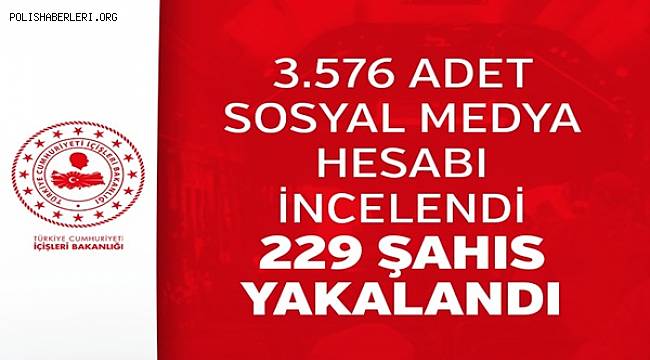 3.576 Adet Sosyal Medya Hesabı İncelendi 229 Şahıs Yakalandı 