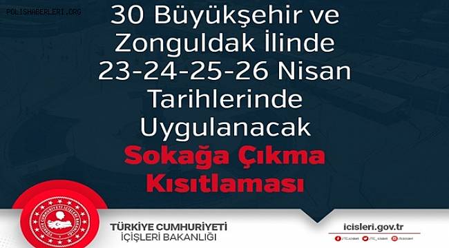 30 Büyükşehir ve Zonguldak İlinde 23-24-25-26 Nisan Tarihlerinde Uygulanacak Sokağa Çıkma Kısıtlaması 