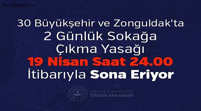 30 Büyükşehir ve Zonguldak'ta 2 Günlük Sokağa Çıkma Yasağı 19 Nisan Saat 24.00 İtibarıyla Sona Eriyor 