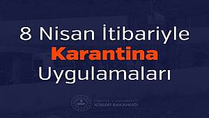 8 Nisan İtibariyle Karantina Uygulamaları 