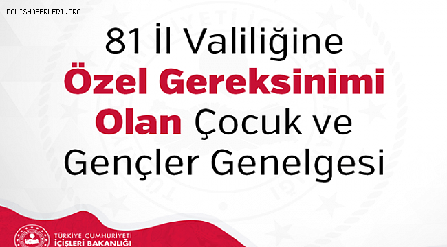 81 İl Valiliğine Özel Gereksinimi Olan Çocuk ve Gençler Genelgesi 