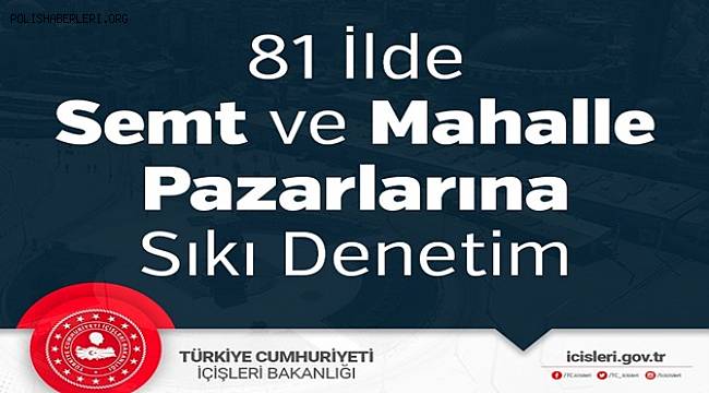 81 İlde Semt ve Mahalle Pazarlarına Sıkı Denetim 