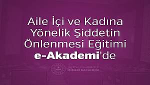 Aile İçi ve Kadına Yönelik Şiddetin Önlenmesi Eğitimi e-Akademi'de 