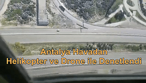 Antalya Havadan Helikopter ve Drone ile Denetlendi 