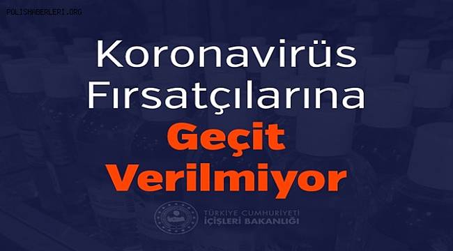 Koronavirüs Fırsatçılarına Geçit Verilmiyor 