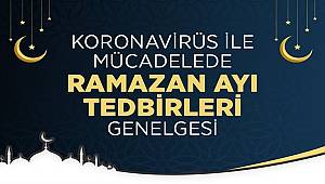 Koronavirüs ile Mücadelede Ramazan Ayı Tedbirleri Genelgesi 