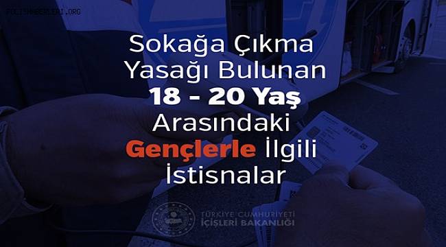 Sokağa Çıkma Yasağı Bulunan 18 - 20 Yaş Arasındaki Gençlerle İlgili İstisnalar 