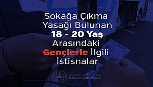Sokağa Çıkma Yasağı Bulunan 18 - 20 Yaş Arasındaki Gençlerle İlgili İstisnalar