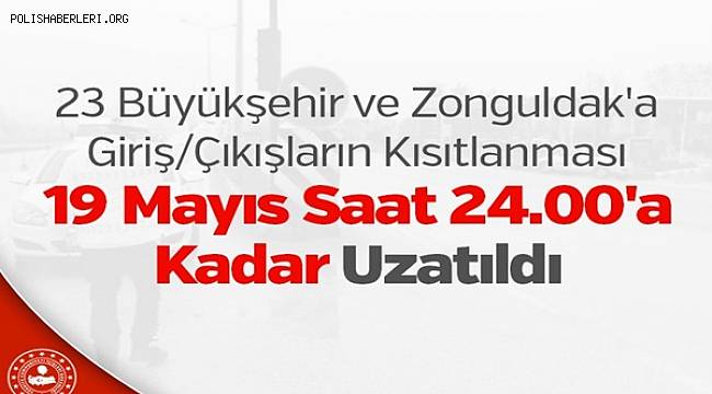 23 Büyükşehir ve Zonguldak'a Giriş/Çıkışların Kısıtlanması 19 Mayıs Saat 24.00'a Kadar Uzatıldı 