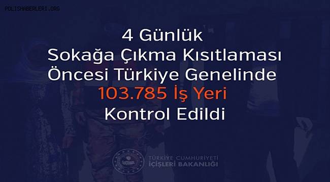 4 Günlük Sokağa Çıkma Kısıtlaması Öncesi Türkiye Genelinde 103.785 İş Yeri Kontrol Edildi 