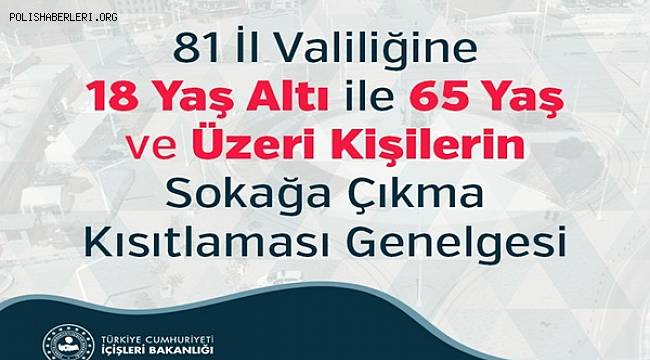 81 İl Valiliğine 18 Yaş Altı ile 65 Yaş ve Üzeri Kişilerin Sokağa Çıkma Kısıtlaması Genelgesi 