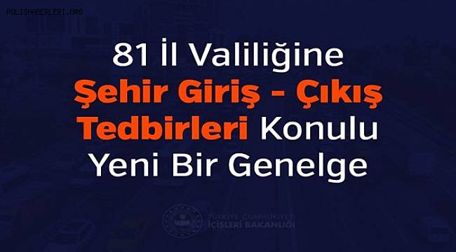 81 İl Valiliğine Şehir Giriş - Çıkış Tedbirleri Konulu Yeni Bir Genelge 